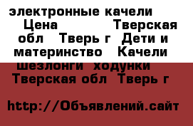 электронные качели graco › Цена ­ 4 000 - Тверская обл., Тверь г. Дети и материнство » Качели, шезлонги, ходунки   . Тверская обл.,Тверь г.